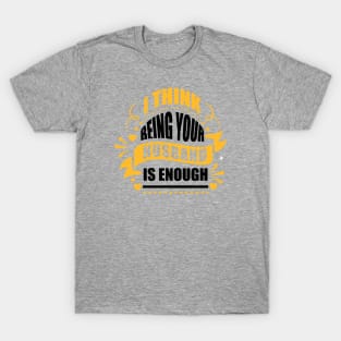 I Think Being Your Husband Is Enough T-Shirt